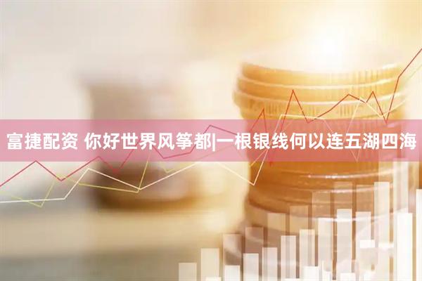 富捷配资 你好世界风筝都|一根银线何以连五湖四海